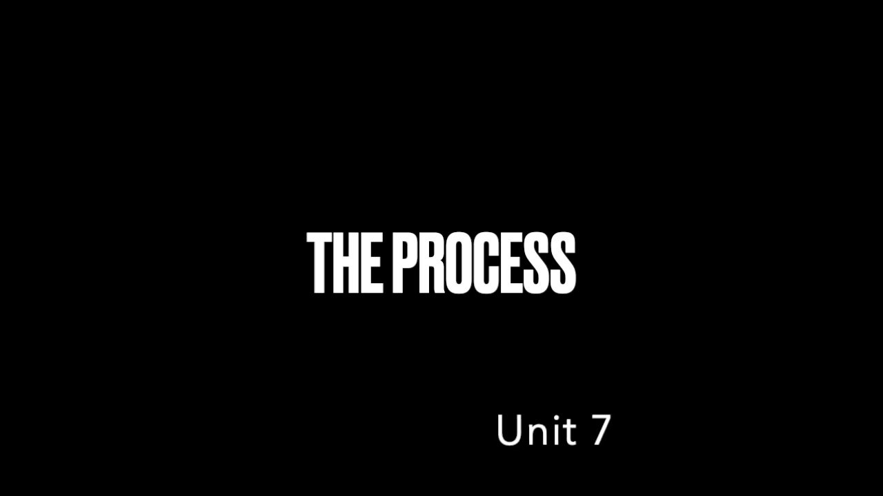The Process (unit 7)