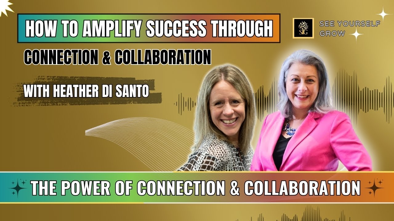 How to Amplify Success Through Connection & Collaboration with Heather Di Santo
