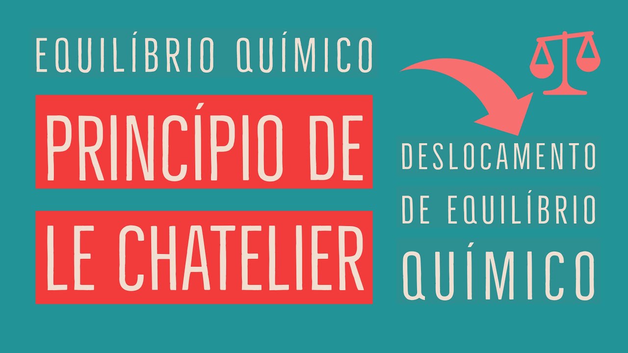 Princ&iacute;pio de Le Chatelier | Deslocamento de Equil&iacute;brio | Equil&iacute;brio Qu&iacute;mico | Aula 7