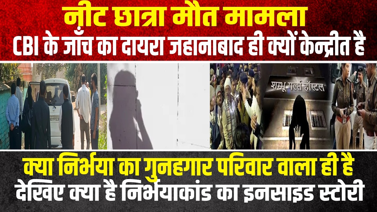 नीट छात्रा मौत मामला,CBI के जाँच दायरा जहानाबाद ही क्यों ,क्या निर्भया का गुनहगार परिवार वाला ही है