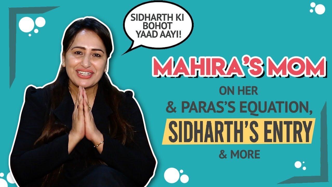 Mahira’s Mom Talks About Mahira & Paras’s Equation, Sidharth’s Entry, Rashami-Arhaan & More