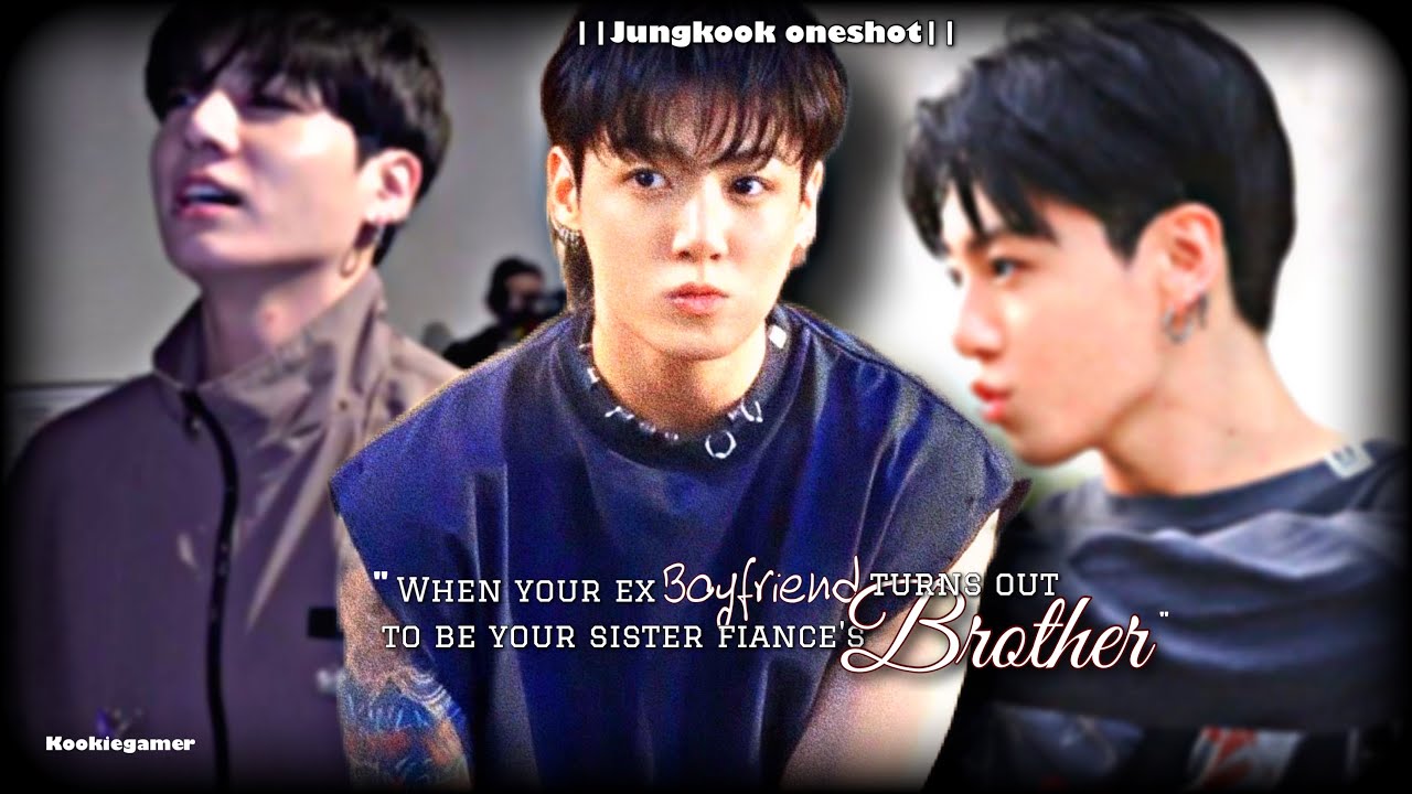 {𝗝𝘂𝗻𝗴𝗸𝗼𝗼𝗸𝗳𝗳}|| When your ex boyfriend turns out to be your sister fiance's brother.