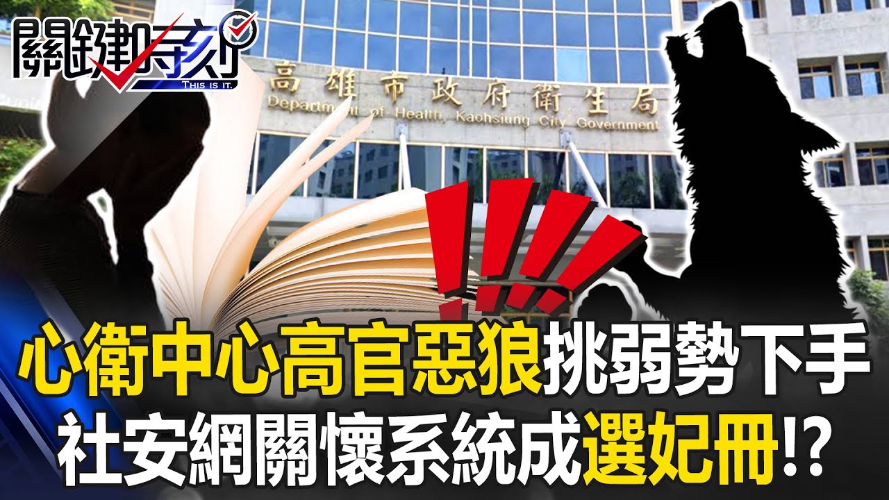 高雄心衛中心高官是惡狼！ 社會安全網關懷系統成「選妃冊」挑獵物！【關鍵時刻】20260105-5 張炤和 吳政峰 姚惠珍
