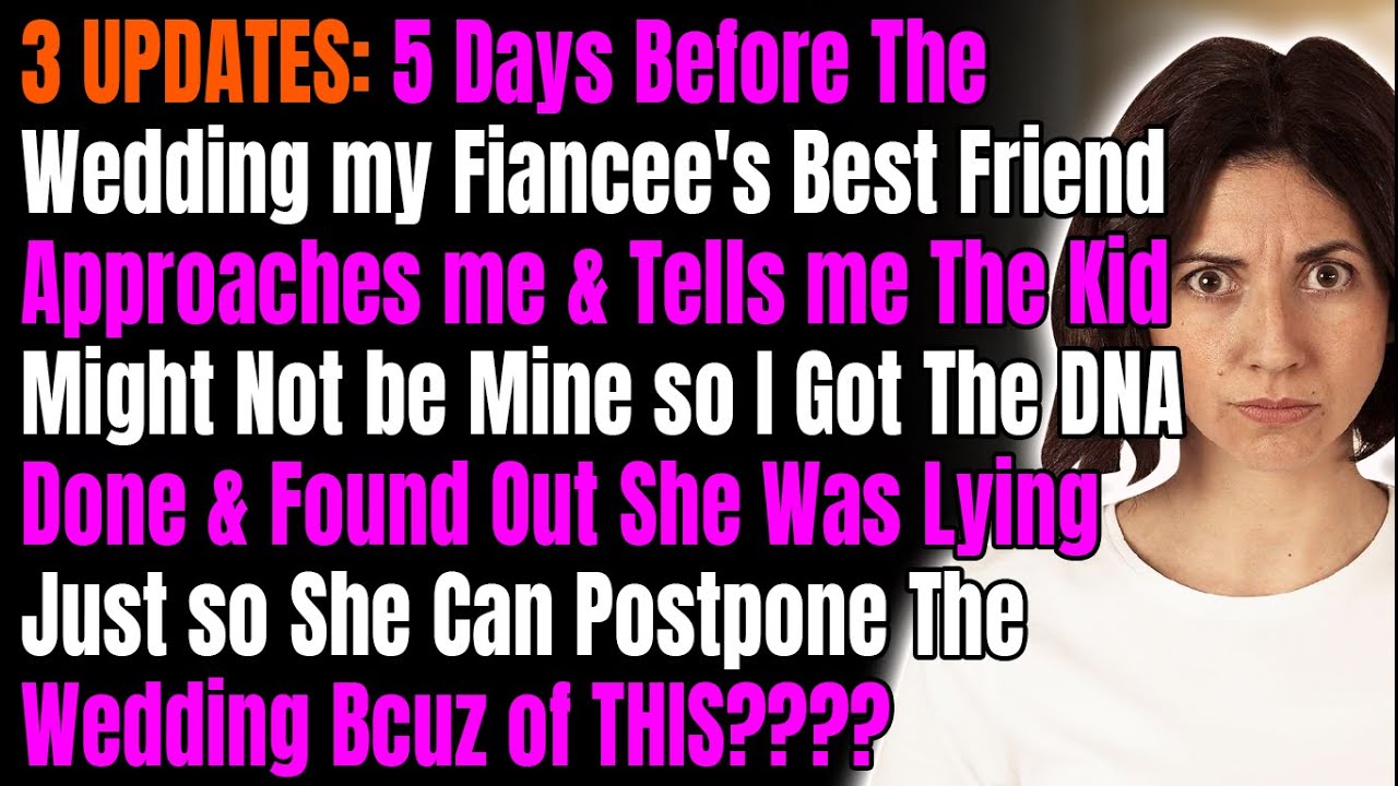 3 UPDATES: 5 Days Before The Wedding my Fiancee's Best Friend Approaches me & Tells me The Kid...