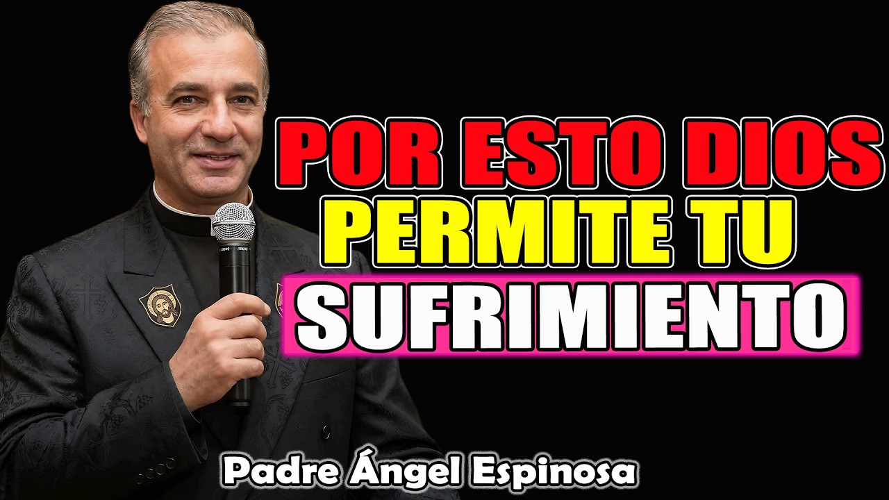 Por Qué Dios Permite Tu Sufrimiento (La Verdad Que Nadie Te Dice) | Padre Ángel Espinosa 2026
