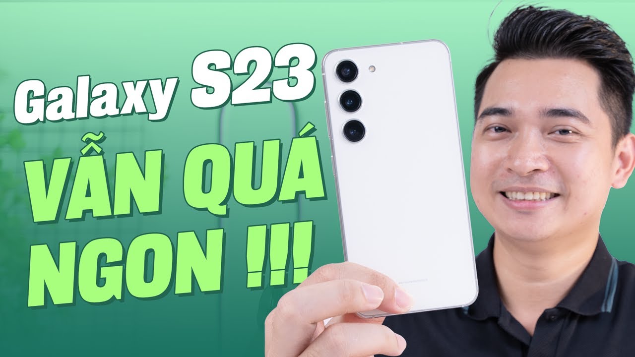 Mình quyết định mua Galaxy S23 để dùng làm máy chính chỉ vì những giá trị này