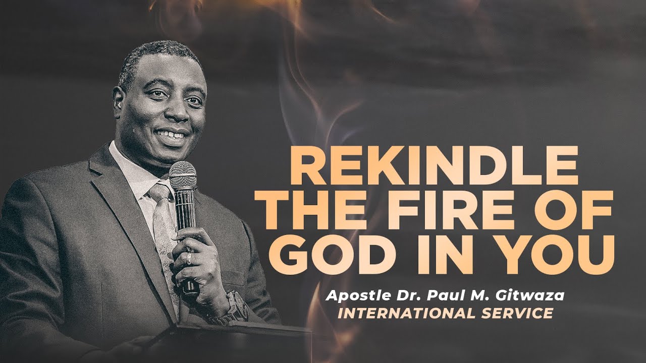 REKINDLE THE FIRE OF GOD IN YOU | International Service | With Apostle Dr. Paul M. Gitwaza