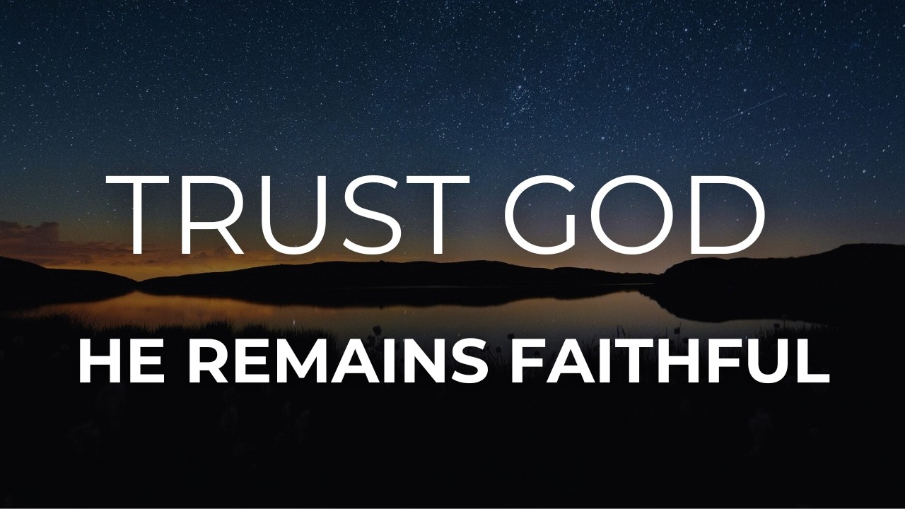 You Can Trust God Through It All — He Remains Faithful