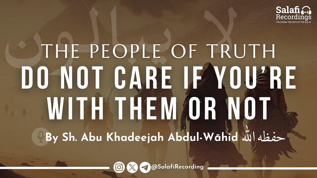 The People of Truth do not care if you're with them or not - By Sh. Abu Khadeejah حفظه الله