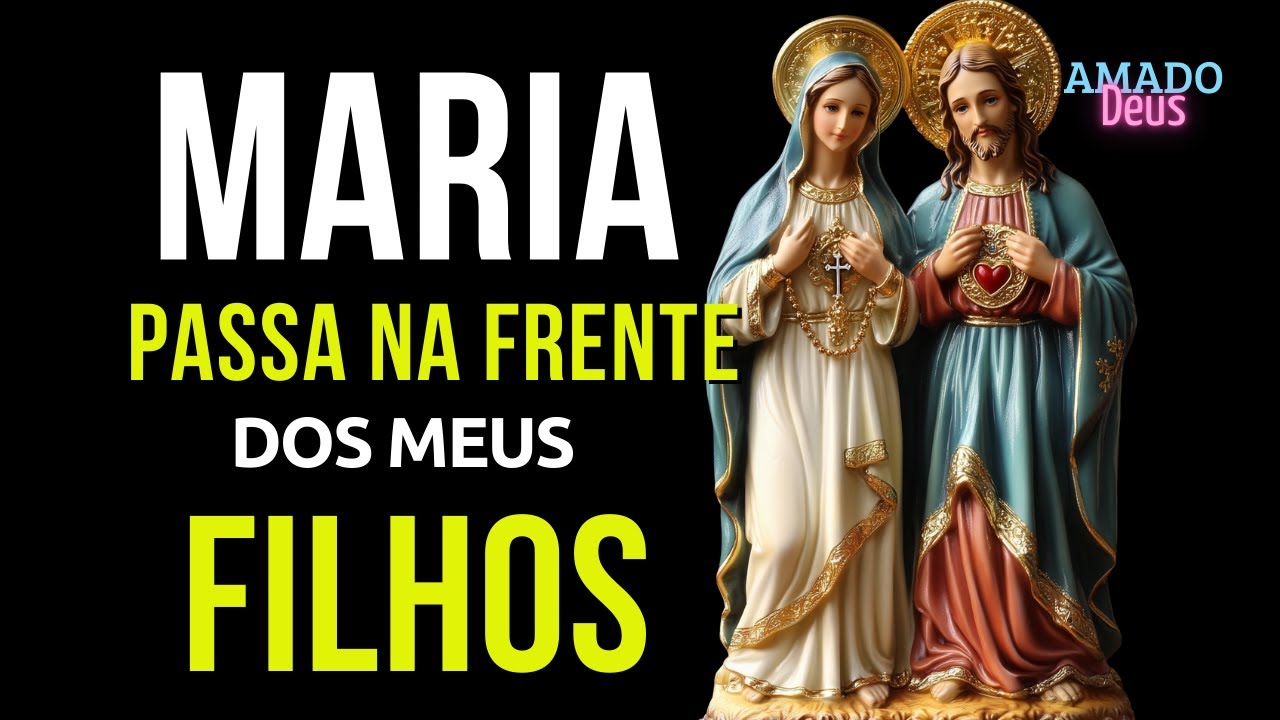 MARIA PASSA NA FRENTE DOS MEUS FILHOS, Amado Deus, momento de oração