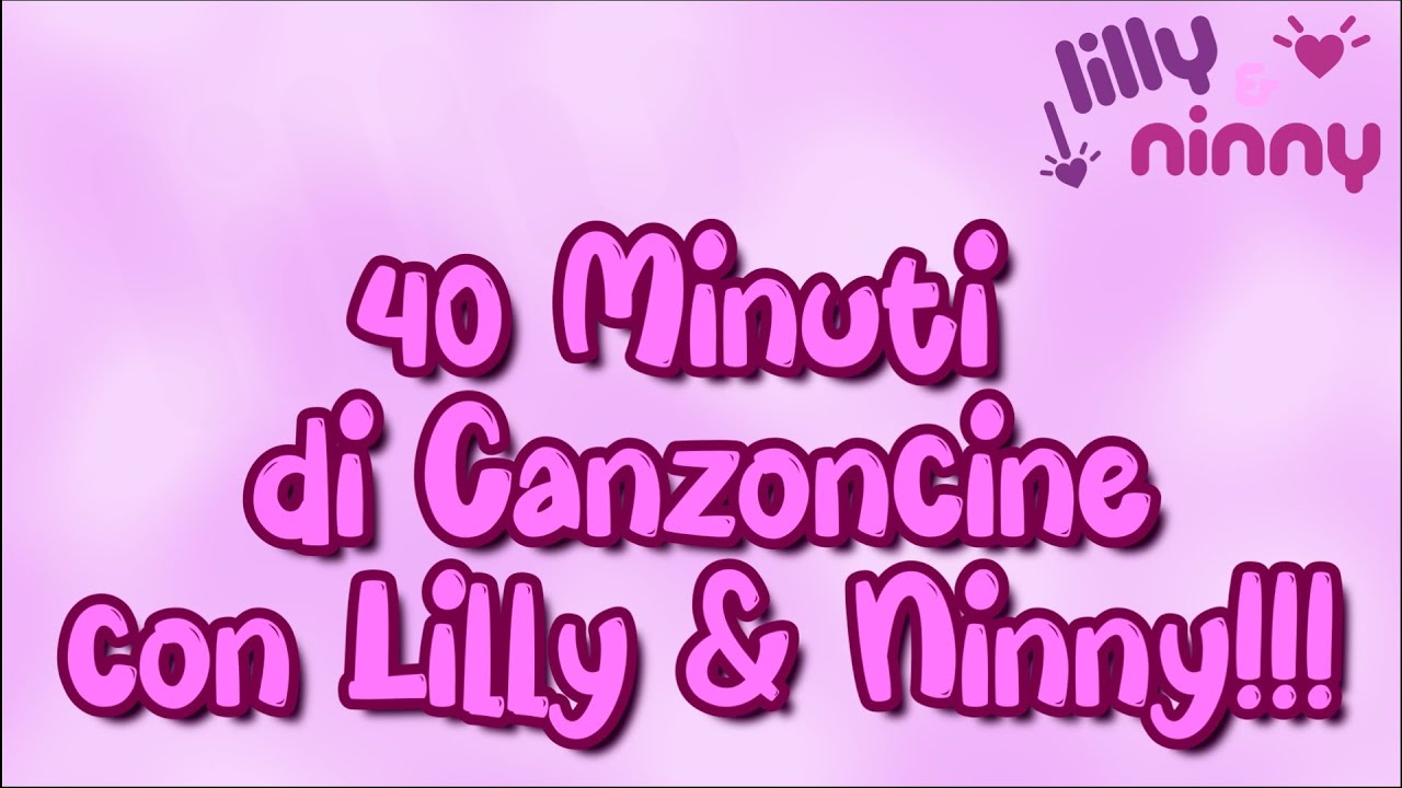 40 MINUTI DI CANZONCINE PER BIMBI con Lilly & Ninny!!! 💖💖💖🎶🎶🎶
