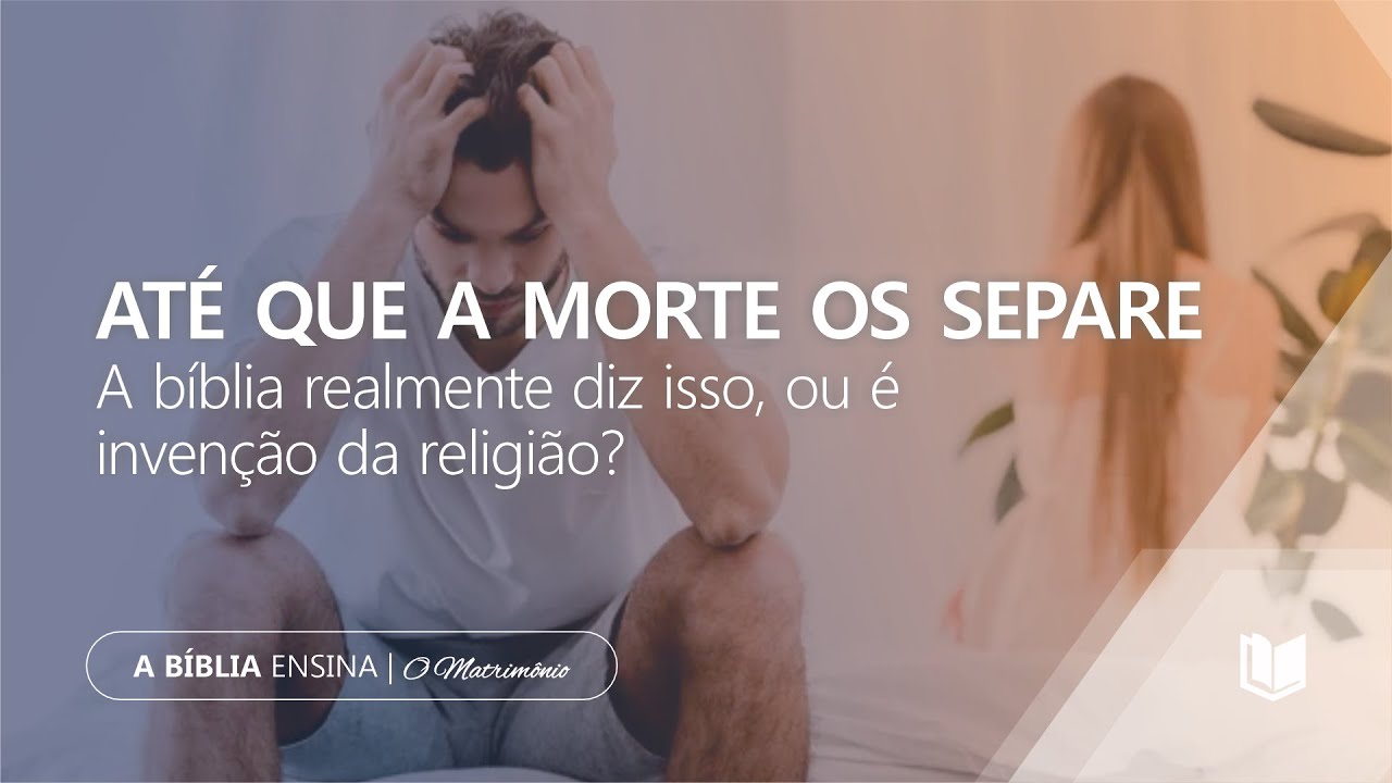 ATÉ QUE A MORTE OS SEPARE: A Bíblia Realmente Diz Isso ou é Invenção da Religião? | A Bíblia Ensina