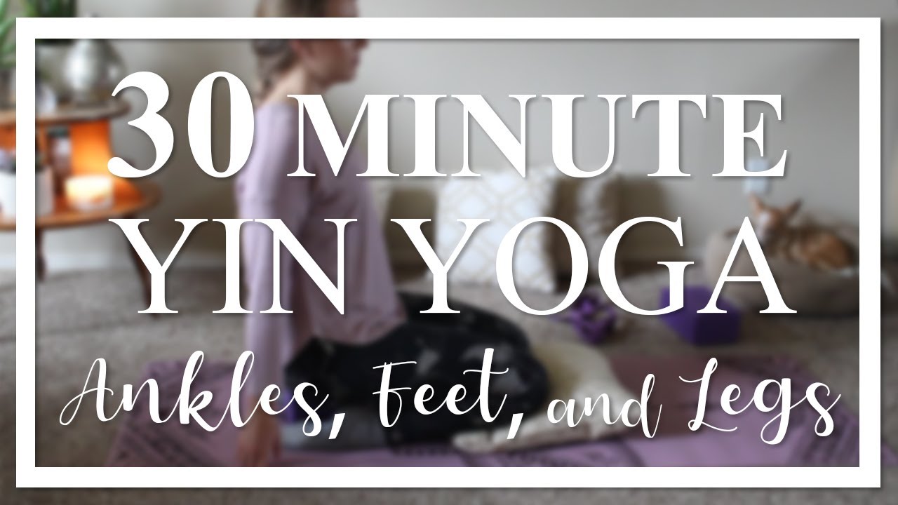 30 Minute Yin Yoga for Ankles, Feet, and Legs