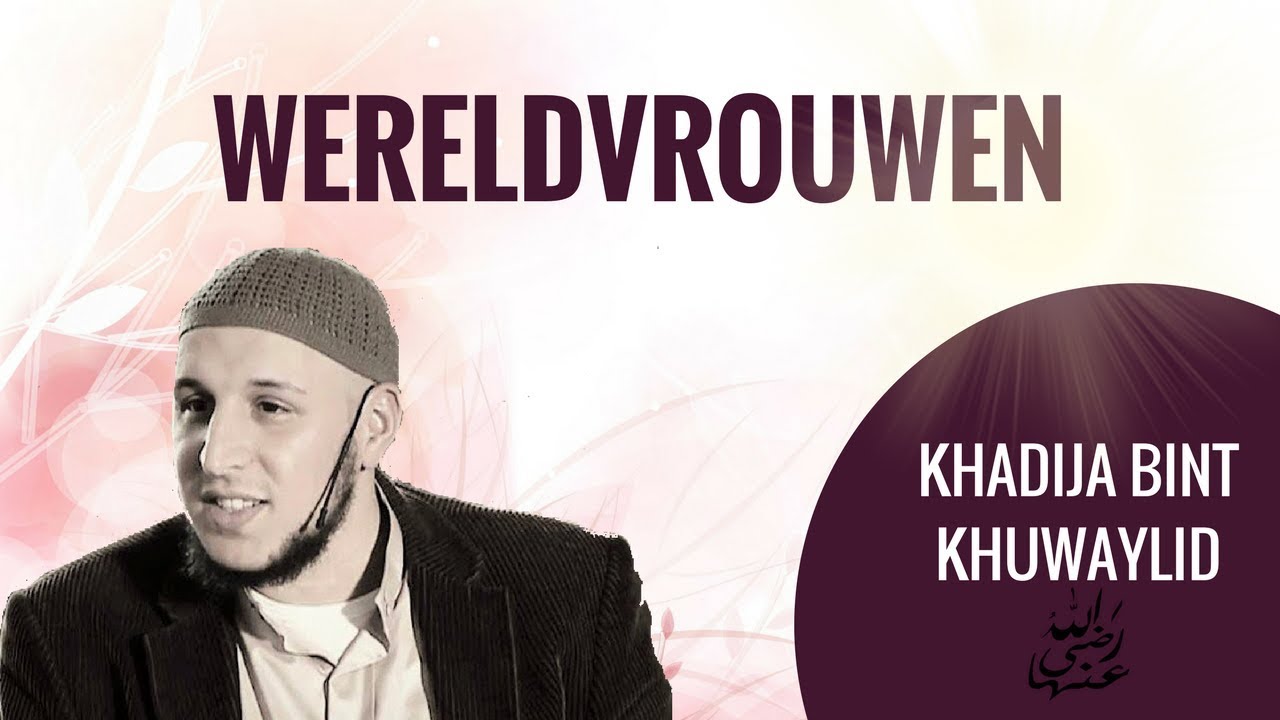 Wereldvrouwen: Khadija Bint Khuwaylid - Abou Hafs