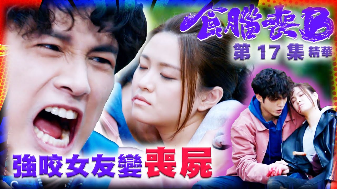 食腦喪B｜第17集劇集精華｜強咬女友變喪屍｜何廣沛｜江嘉敏｜TVB港劇精華