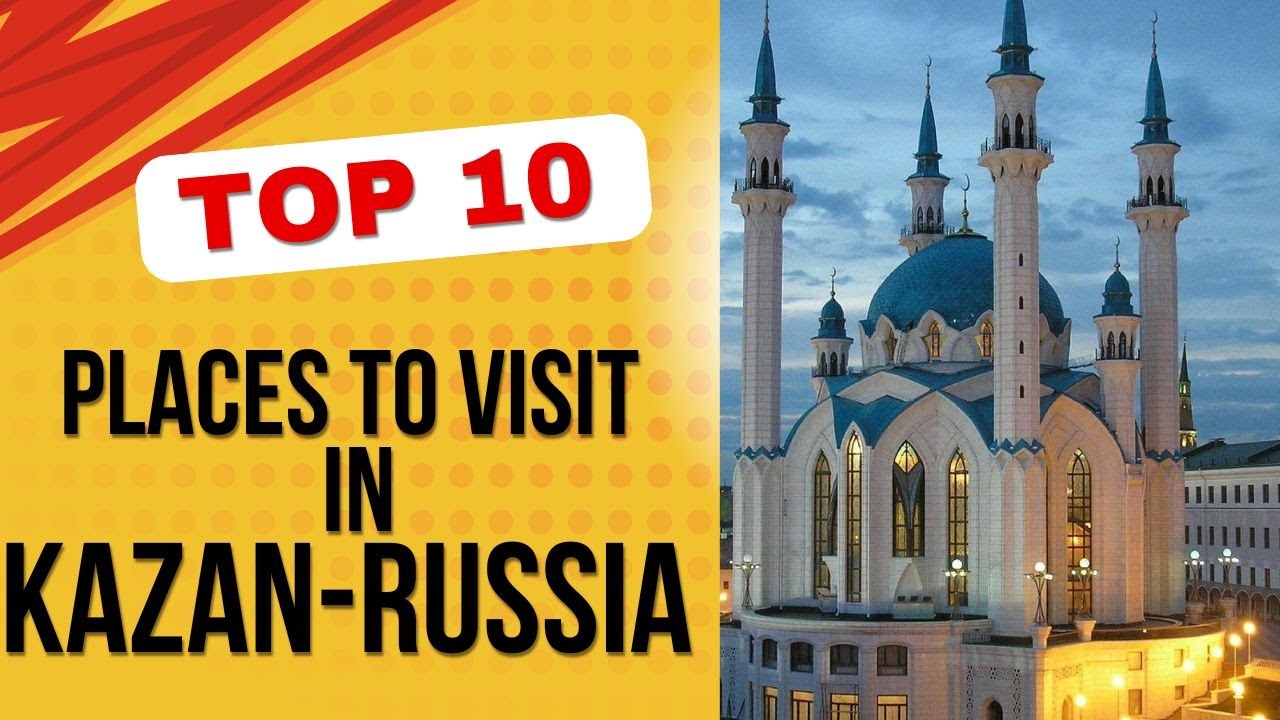 TOP 10 PLACES TO VISIT IN KAZAN RUSSIA