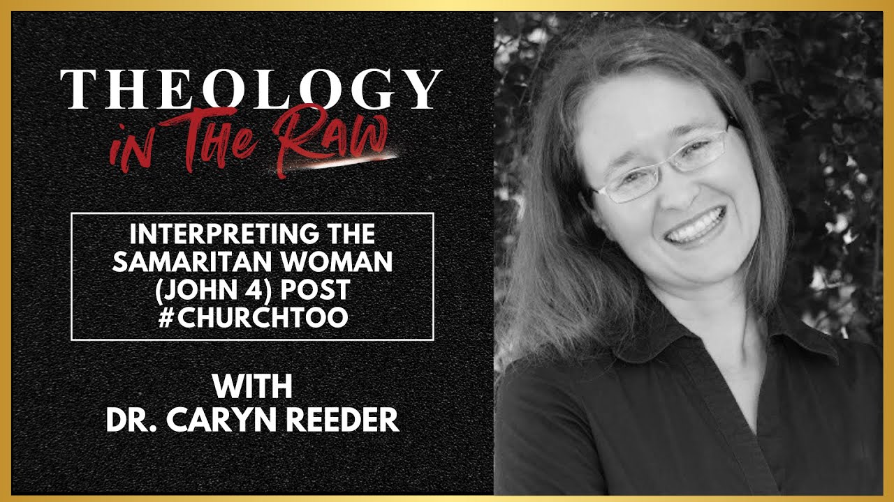 Interpreting the Samaritan Woman (John 4) Post-#ChurchToo: Dr. Caryn Reeder | Theology in the Raw