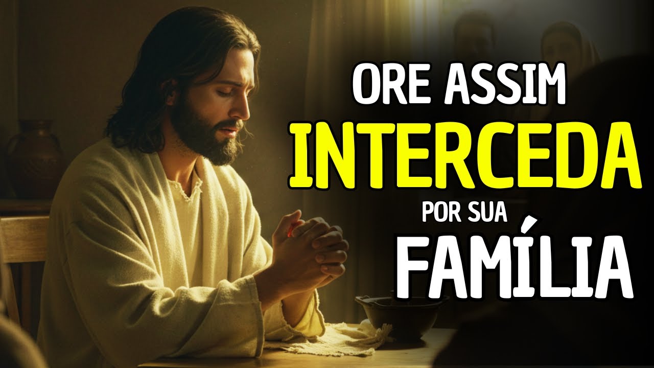 Ora&ccedil;&atilde;o de Intercess&atilde;o Poderosa para Transformar Sua Fam&iacute;lia