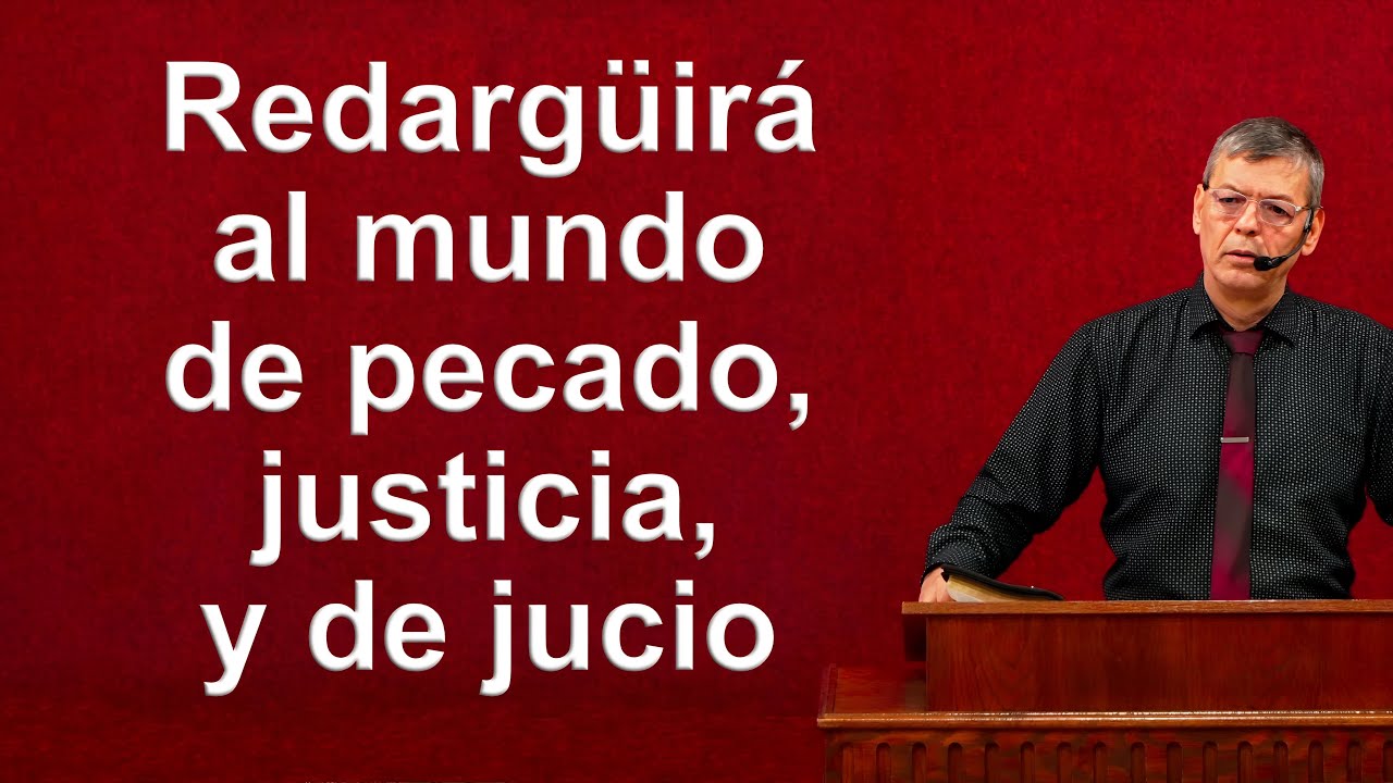 Redargüirá al mundo de pecado, de justicia, y de juicio  Jn. 16:7-15 Pastor Joel Ramos