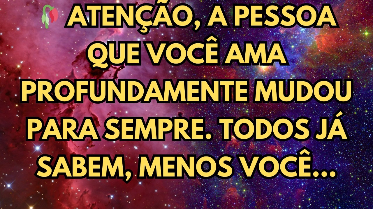 ATENÇÃO, A PESSOA QUE VOCÊ AMA PROFUNDAMENTE MUDOU PARA SEMPRE  TODOS JÁ SABEM, MENOS VOCÊ