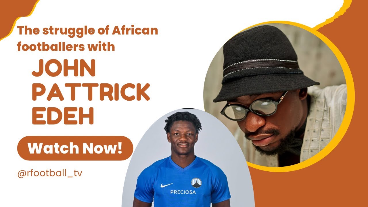 THE STRUGGLE OF AFRICAN FOOTBALLERS WITH PATRICK EDEH