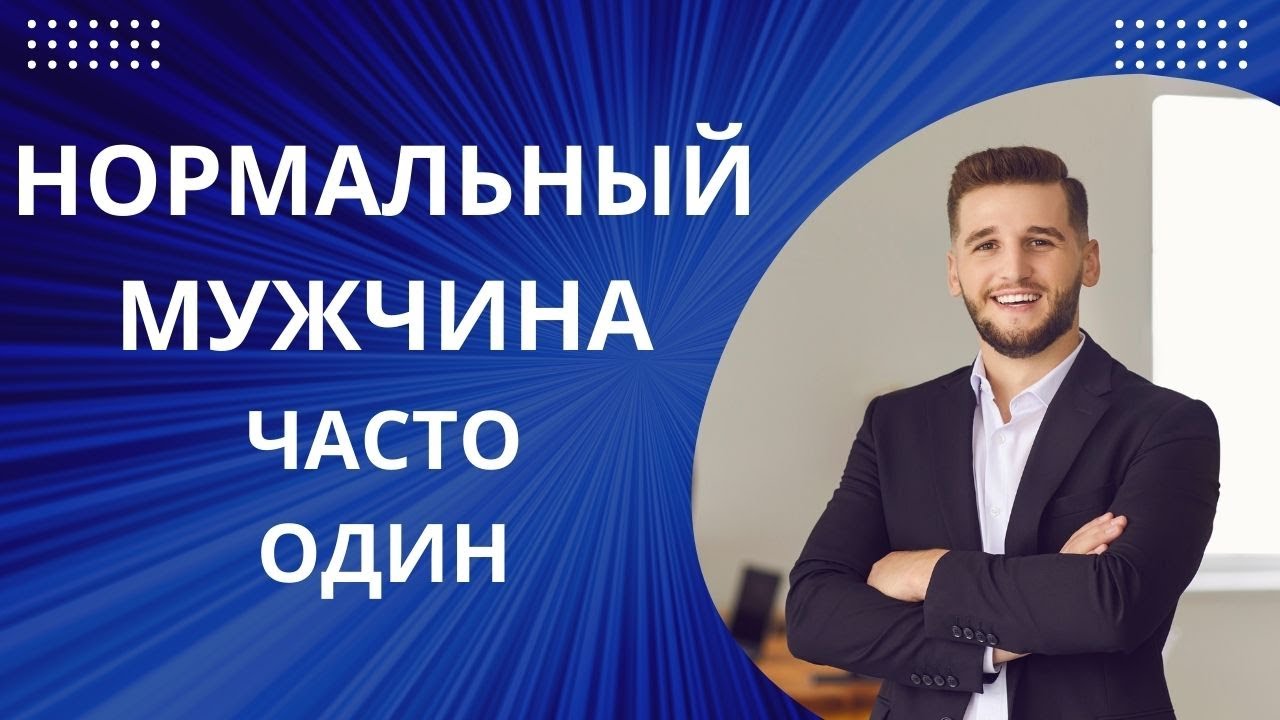 ПОЧЕМУ НОРМАЛЬНЫЙ МУЖЧИНА ЧАСТО ПРОЖИВАЕТ ОДИН?