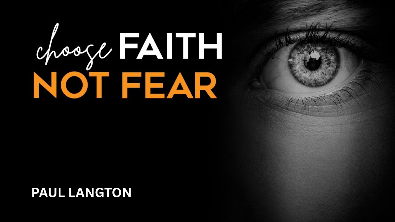 CHOOSE FAITH NOT FEAR - PAUL LANGTON