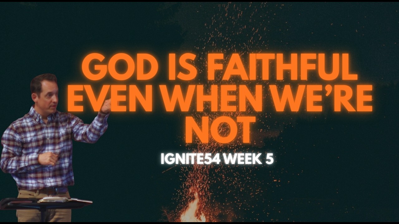 GOD IS FAITHFUL EVEN WHEN WE’RE NOT | IGNITE54 Week 5 | Brent Nussbaum