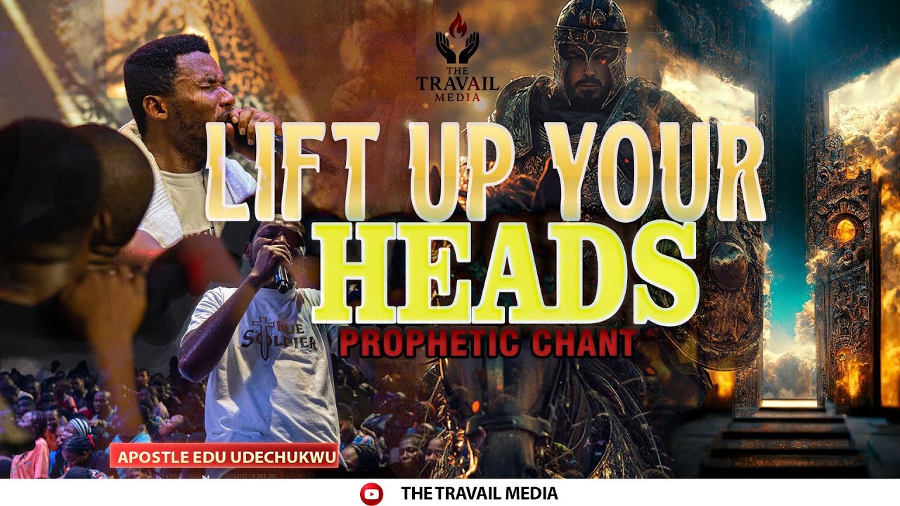 LIFT UP YOUR HEADS , OH YE GATES | PROPHETIC CHANT || APOSTLE EDU UDECHUKWU 