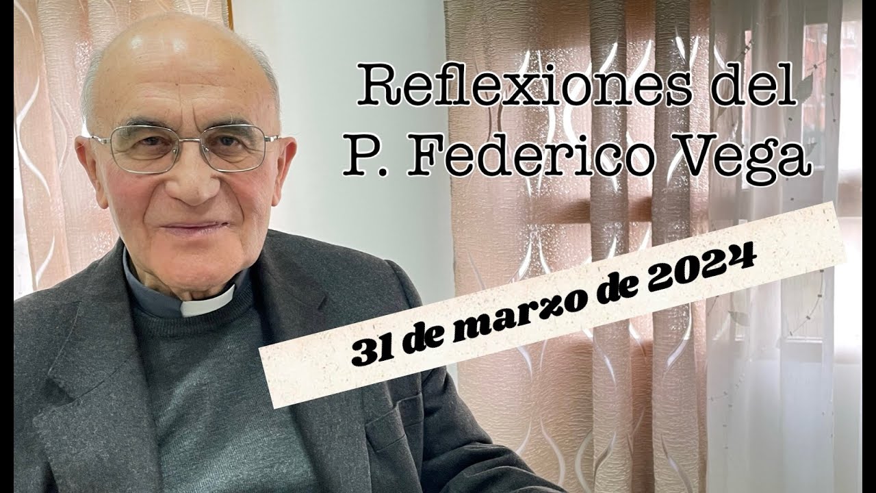 Reflexión del P. Federico Vega Ramos para el 31 de marzo de 2024