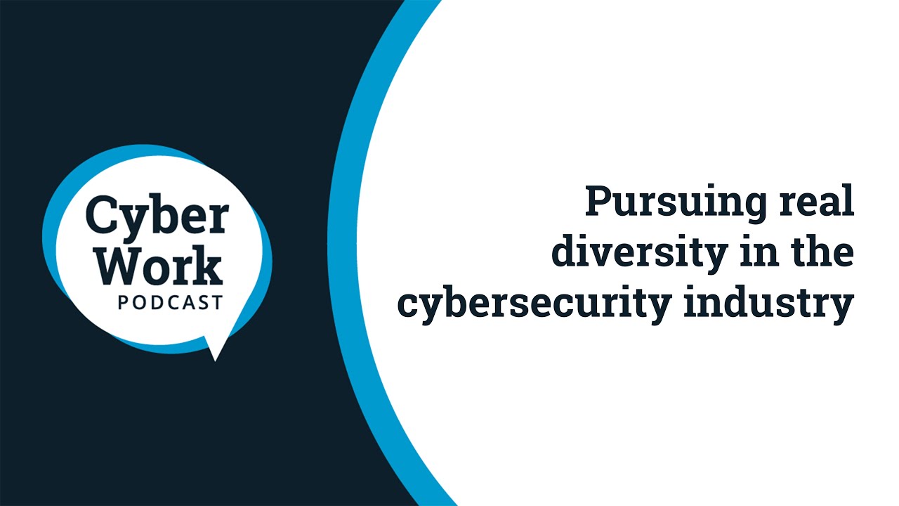 Pursuing real diversity in the cybersecurity industry | Cyber Work Podcast