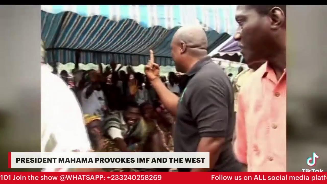 PRESIDENT MAHAMA PROVOKES IMF AND THE WEST