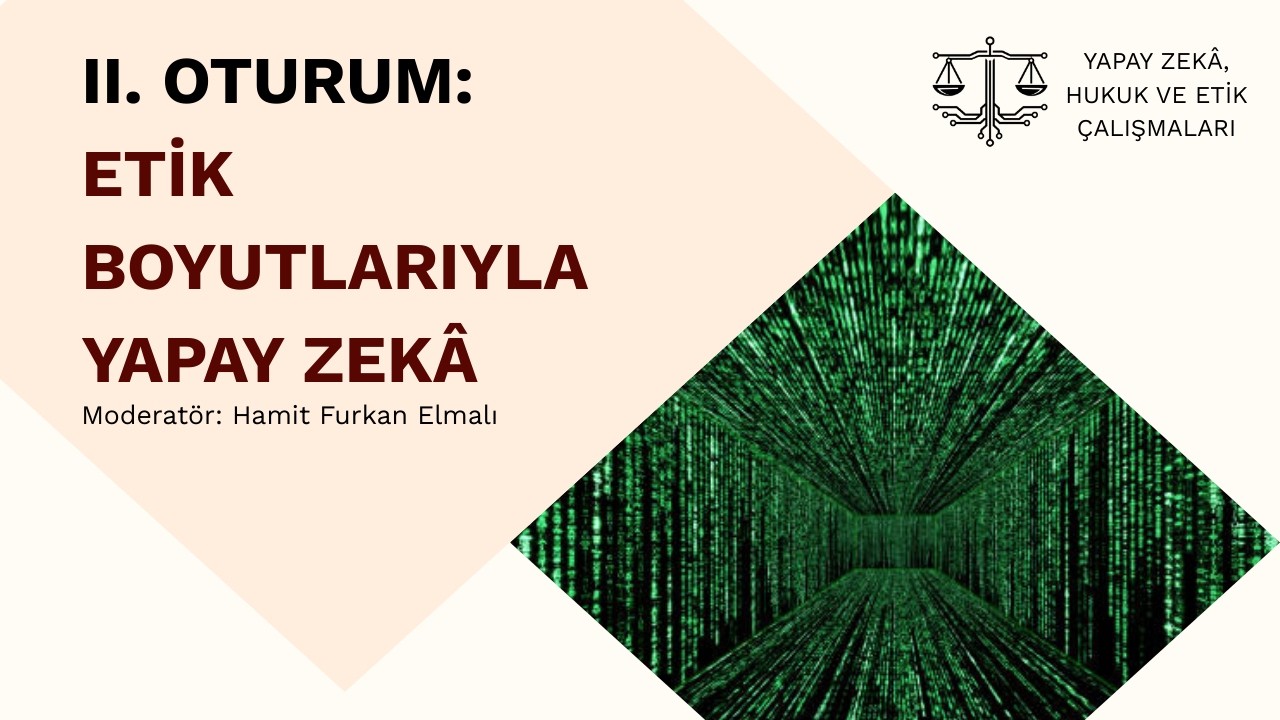 Yapay Zekâ Hukuk ve Etik Kliniği Paneli | II. Oturum: Etik Boyutlarıyla Yapay Zekâ