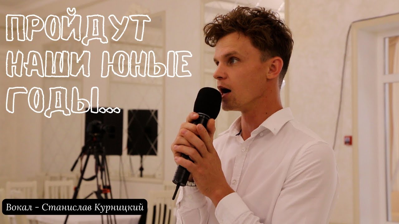 ПРОЙДУТ НАШИ ЮНЫЕ ГОДЫ // Вокал - Станислав Курницкий