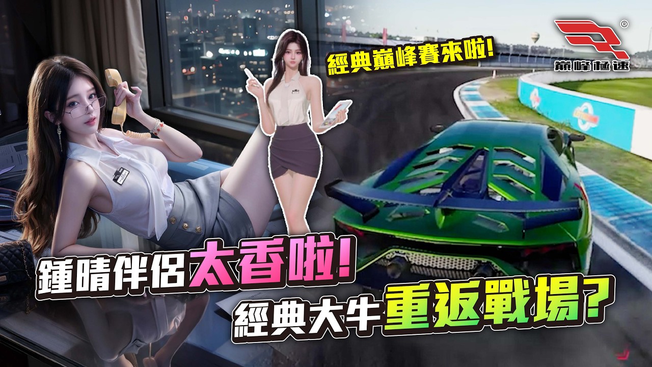 [巔峰極速] 鍾晴伴侶太香啦!經典大牛重返戰場?