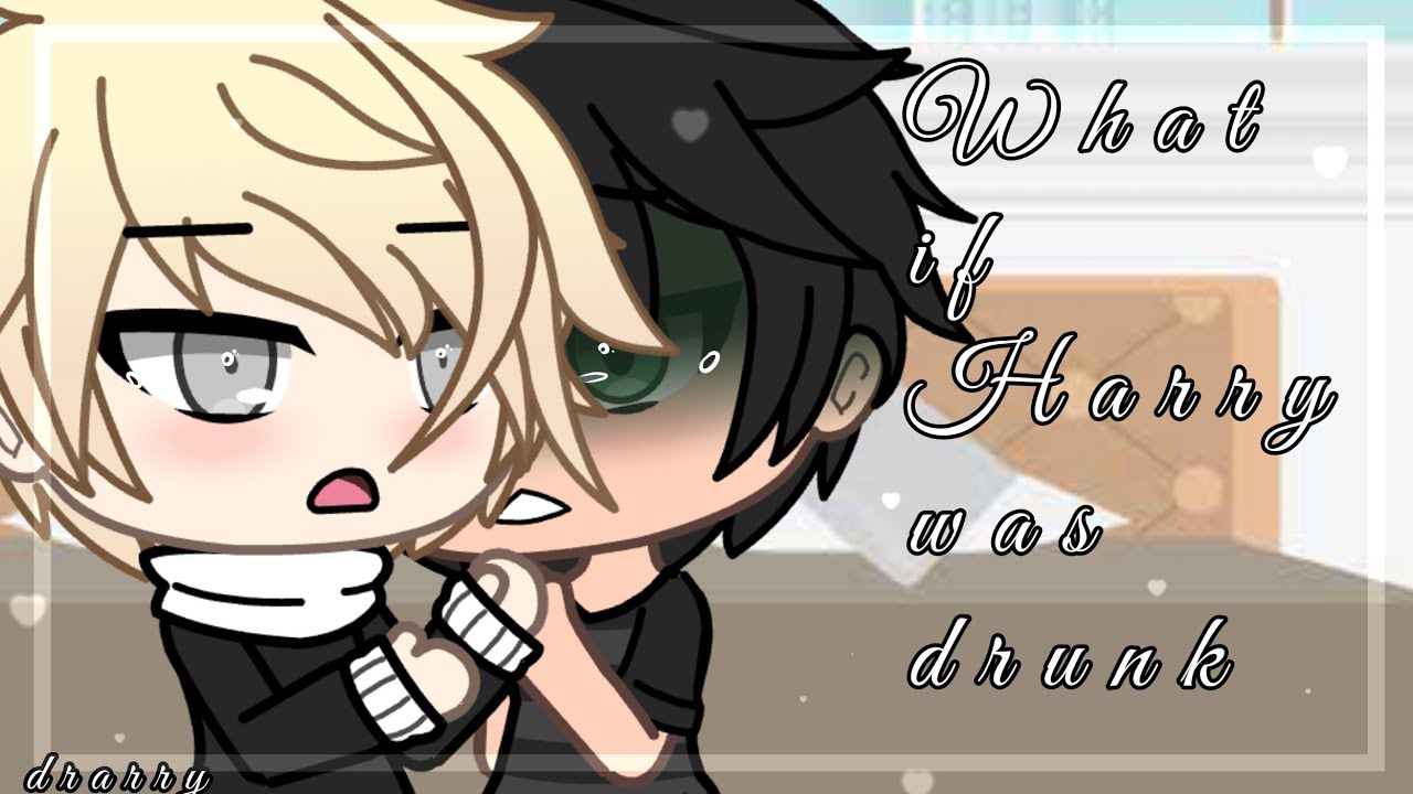What if Harry was drunk|Drarry Gachalife|