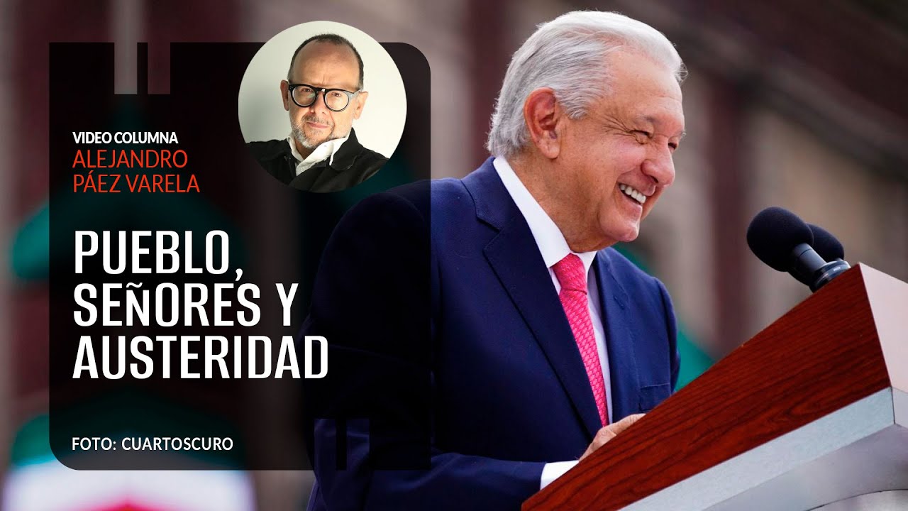 Pueblo, señores y austeridad. Por Alejandro Páez Varela