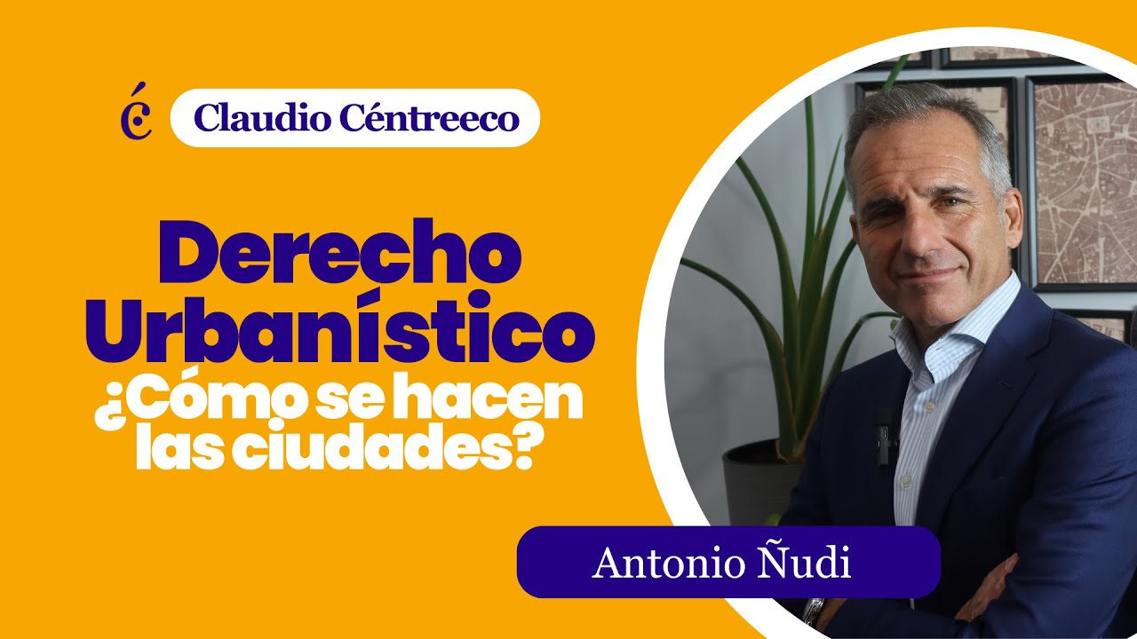 Derecho Urban&iacute;stico con Antonio &Ntilde;udi &iquest;C&oacute;mo se hacen las ciudades?