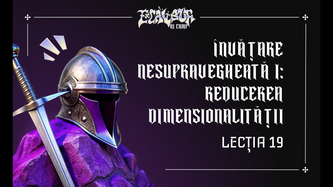 Învățare Nesupravegheată I: Reducerea Dimensionalității | Lecția 19