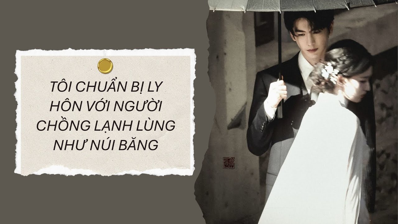 [Truyện Audio] TÔI CHUẨN BỊ LY HÔN VỚI NGƯỜI CHỒNG LẠNH LÙNG NHƯ NÚI BĂNG