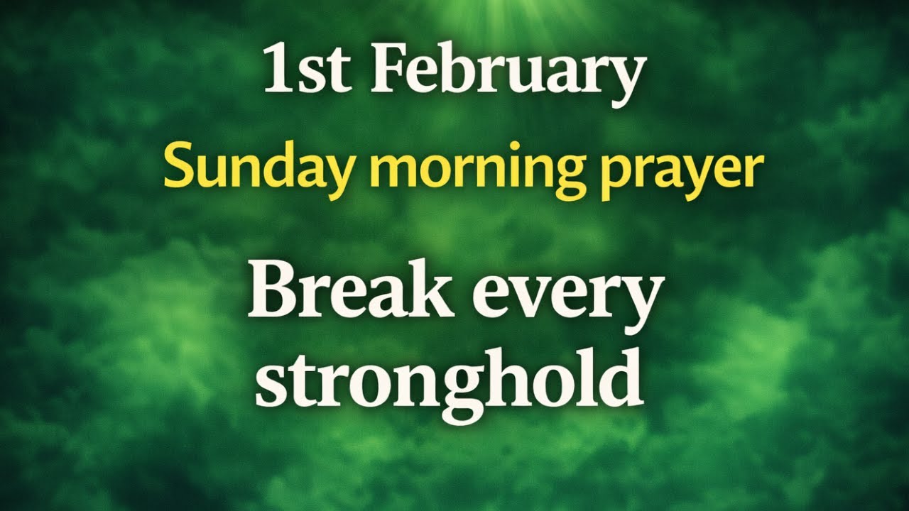 1st February Sunday Morning Prayer | Break Every Stronghold
