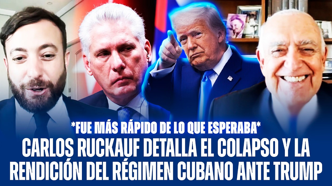 CARLOS RUCKAUF DETALLA LA RENDICIÓN DEL RÉGIMEN CUBANO ANTE TRUMP Y SU COLAPSO