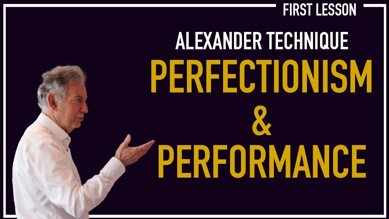 The Alexander Technique - Perfectionism & Performance