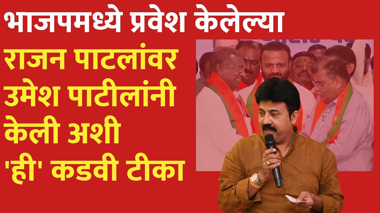 भाजपमध्ये प्रवेश केलेल्या राजन पाटलांवर उमेश पाटीलांनी केली अशी 'ही' टीका Umesh Patil on Rajan Patil