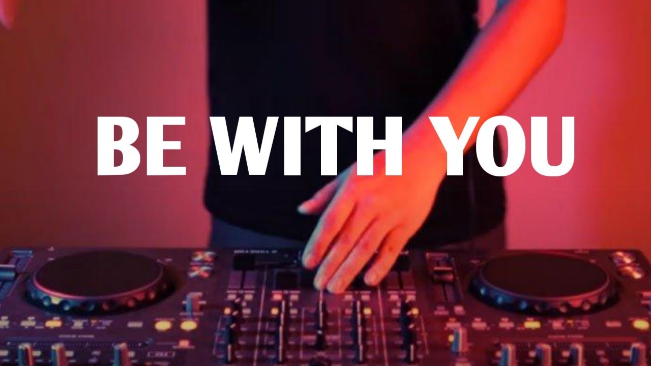 Be With You - Dj Remix 2023