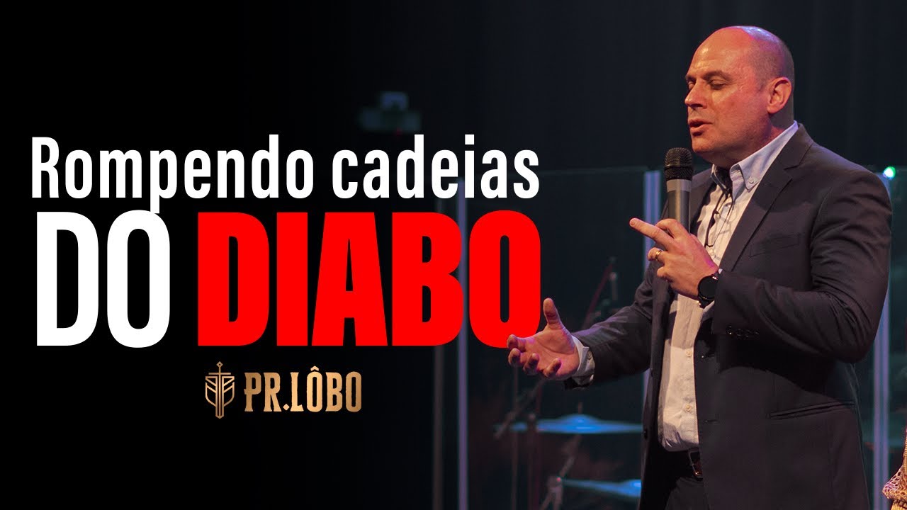 Como Romper as Cadeias do Diabo - Pr. Lôbo