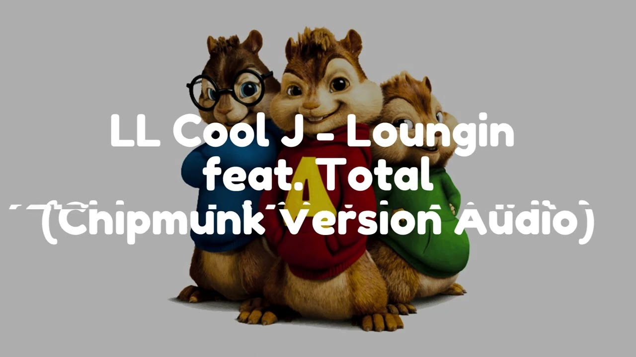 LL Cool J - Loungin (feat. Total) (Chipmunk Version Audio)