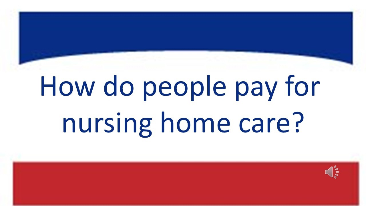 FAQ How do people pay for Nursing Home Care