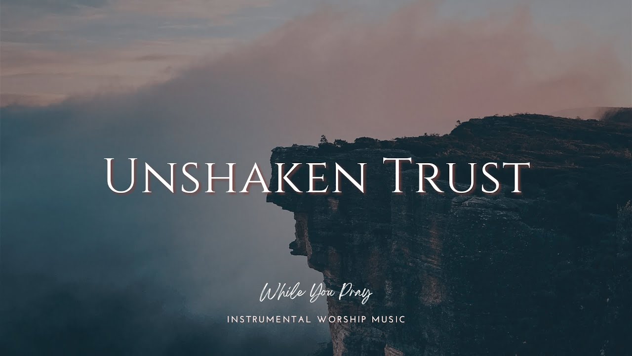 Unshaken Trust - Instrumental Worship Music For Prayer