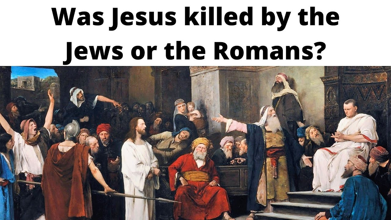 Was Jesus killed by the Jews or the Romans? (John 19:12)